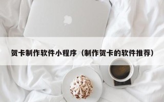 河间贺卡制作软件小程序（制作贺卡的软件推荐）